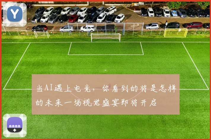 当AI遇上电竞，你看到的将是怎样的未来一场视觉盛宴即将开启