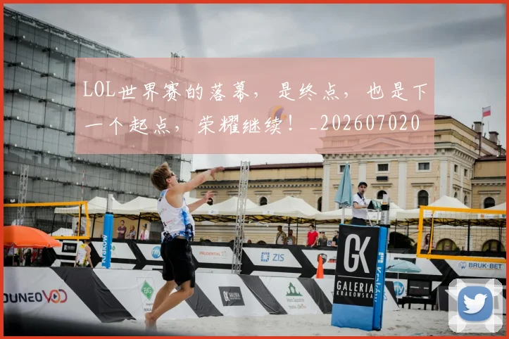 LOL世界赛的落幕，是终点，也是下一个起点，荣耀继续！_20260702044040