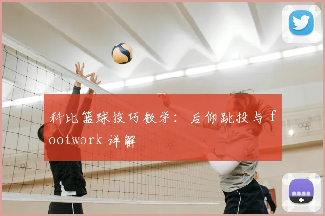科比篮球技巧教学：后仰跳投与 footwork 详解